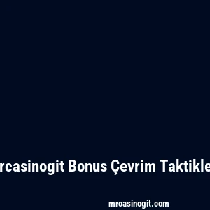 Mrcasinogit Bonus Çevrim Taktikleri